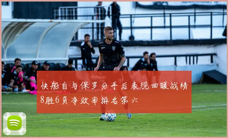 快船自与保罗分手后表现回暖战绩8胜6负净效率排名第六